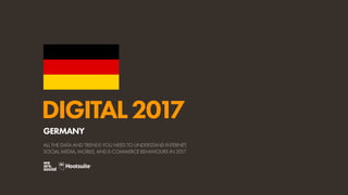 DIGITAL2017
ALL THE DATA AND TRENDS YOU NEED TO UNDERSTAND INTERNET,
SOCIAL MEDIA, MOBILE, AND E-COMMERCE BEHAVIOURS IN 2017
GERMANY
 
