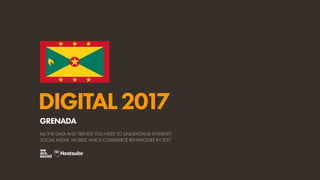 DIGITAL2017
ALL THE DATA AND TRENDS YOU NEED TO UNDERSTAND INTERNET,
SOCIAL MEDIA, MOBILE, AND E-COMMERCE BEHAVIOURS IN 2017
GRENADA
 