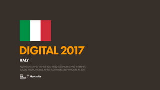 DIGITAL2017
ALL THE DATA AND TRENDS YOU NEED TO UNDERSTAND INTERNET,
SOCIAL MEDIA, MOBILE, AND E-COMMERCE BEHAVIOURS IN 2017
ITALY
 