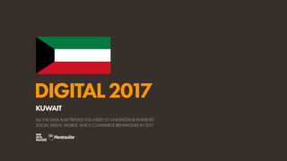 DIGITAL2017
ALL THE DATA AND TRENDS YOU NEED TO UNDERSTAND INTERNET,
SOCIAL MEDIA, MOBILE, AND E-COMMERCE BEHAVIOURS IN 2017
KUWAIT
 
