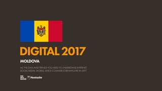 DIGITAL2017
ALL THE DATA AND TRENDS YOU NEED TO UNDERSTAND INTERNET,
SOCIAL MEDIA, MOBILE, AND E-COMMERCE BEHAVIOURS IN 2017
MOLDOVA
 