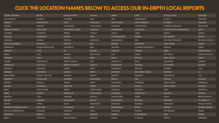 CLICKTHELOCATIONNAMESBELOWTOACCESSOURIN-DEPTHLOCALREPORTS
GLOBAL OVERVIEW BRUNEI DOMINICAN REP. GUYANA LIBERIA NEPAL ST KITTS & NEVIS TAJIKISTAN
AFGHANISTAN BULGARIA ECUADOR HAITI LIBYA NETHERLANDS ST LUCIA TANZANIA
ALBANIA BURKINA FASO EGYPT HONDURAS LIECHTENSTEIN NEW CALEDONIA ST MARTIN THAILAND
ALGERIA BURUNDI EL SALVADOR HONG KONG LITHUANIA NEW ZEALAND ST PIERRE & MIQUELON TIMOR-LESTE
AMERICAN SAMOA CABO VERDE EQUATORIAL GUINEA HUNGARY LUXEMBOURG NICARAGUA ST VINCENT & THE GRENADINES TOGO
ANDORRA CAMBODIA ERITREA ICELAND MACAU NIGER SAMOA TOKELAU
ANGOLA CAMEROON ESTONIA INDIA TFYR MACEDONIA NIGERIA SAN MARINO TONGA
ANGUILLA CANADA ETHIOPIA INDONESIA MADAGASCAR NIUE SÃO TOMÉ & PRÍNCIPE TRINIDAD & TOBAGO
ANTIGUA & BARBUDA CAYMAN IS. FAROE IS. IRAN MALAWI NORFOLK IS. SAUDI ARABIA TUNISIA
ARGENTINA CENTRAL AFRICAN REP. FALKLAND IS. IRAQ MALAYSIA NORTHERN MARIANA IS. SENEGAL TURKEY
ARMENIA CHAD FIJI IRELAND MALDIVES NORWAY SERBIA TURKMENISTAN
ARUBA CHILE FINLAND ISLE OF MAN MALI OMAN SEYCHELLES TURKS & CAICOS IS.
AUSTRALIA CHINA FRANCE ISRAEL MALTA PAKISTAN SIERRA LEONE TUVALU
AUSTRIA CHRISTMAS IS. FRENCH GUIANA ITALY MARSHALL IS. PALAU SINGAPORE UGANDA
AZERBAIJAN COCOS IS. FRENCH POLYNESIA JAMAICA MARTINIQUE PALESTINE ST MAARTEN UKRAINE
BAHAMAS COLOMBIA GABON JAPAN MAURITANIA PANAMA SLOVAKIA U.A.E.
BAHRAIN COMOROS GAMBIA JERSEY MAURITIUS PAPUA NEW GUINEA SLOVENIA U.K.
BANGLADESH CONGO, DEM. REP. GEORGIA JORDAN MAYOTTE PARAGUAY SOLOMON IS. U.S.A.
BARBADOS CONGO, REP. GERMANY KAZAKHSTAN MEXICO PERU SOMALIA URUGUAY
BELARUS COOK IS. GHANA KENYA MICRONESIA PHILIPPINES SOUTH AFRICA UZBEKISTAN
BELGIUM COSTA RICA GIBRALTAR KIRIBATI MOLDOVA POLAND SOUTH SUDAN VANUATU
BELIZE CÔTE D'IVOIRE GREECE NORTH KOREA MONACO PORTUGAL SPAIN VENEZUELA
BENIN CROATIA GREENLAND SOUTH KOREA MONGOLIA PUERTO RICO SRI LANKA VIETNAM
BERMUDA CUBA GRENADA KOSOVO MONTENEGRO QATAR SUDAN BRITISH VIRGIN IS.
BHUTAN CURAÇAO GUADELOUPE KUWAIT MONTSERRAT RÉUNION SURINAME U.S. VIRGIN IS.
BOLIVIA CYPRUS GUAM KYRGYZSTAN MOROCCO ROMANIA SWAZILAND WALLIS & FUTUNA
BONAIRE, ST EUSTATIUS, SABA CZECH REP. GUATEMALA LAOS MOZAMBIQUE RUSSIA SWEDEN WESTERN SAHARA
BOSNIA & HERZEGOVINA DENMARK GUERNSEY LATVIA MYANMAR RWANDA SWITZERLAND YEMEN
BOTSWANA DJIBOUTI GUINEA LEBANON NAMIBIA ST BARTHÉLEMY SYRIA ZAMBIA
BRAZIL DOMINICA GUINEA-BISSAU LESOTHO NAURU ST HELENA TAIWAN ZIMBABWE
 