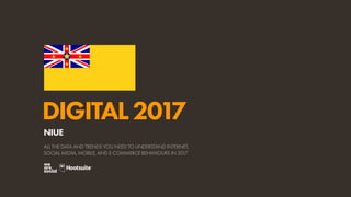 DIGITAL2017
ALL THE DATA AND TRENDS YOU NEED TO UNDERSTAND INTERNET,
SOCIAL MEDIA, MOBILE, AND E-COMMERCE BEHAVIOURS IN 2017
NIUE
 
