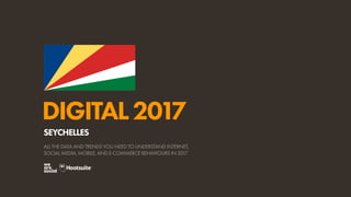 DIGITAL2017
ALL THE DATA AND TRENDS YOU NEED TO UNDERSTAND INTERNET,
SOCIAL MEDIA, MOBILE, AND E-COMMERCE BEHAVIOURS IN 2017
SEYCHELLES
 