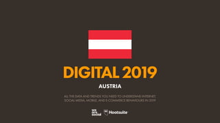 DIGITAL2019
ALL THE DATA AND TRENDS YOU NEED TO UNDERSTAND INTERNET,
SOCIAL MEDIA, MOBILE, AND E-COMMERCE BEHAVIOURS IN 2019
AUSTRIA
 