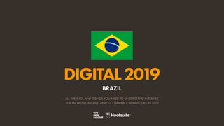 DIGITAL2019
ALL THE DATA AND TRENDS YOU NEED TO UNDERSTAND INTERNET,
SOCIAL MEDIA, MOBILE, AND E-COMMERCE BEHAVIOURS IN 2019
O R D E M E P R O G R E S
S
O
BRAZIL
 