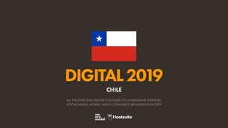 DIGITAL2019
ALL THE DATA AND TRENDS YOU NEED TO UNDERSTAND INTERNET,
SOCIAL MEDIA, MOBILE, AND E-COMMERCE BEHAVIOURS IN 2019
CHILE
 