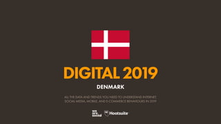 DIGITAL2019
ALL THE DATA AND TRENDS YOU NEED TO UNDERSTAND INTERNET,
SOCIAL MEDIA, MOBILE, AND E-COMMERCE BEHAVIOURS IN 2019
DENMARK
 