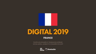 DIGITAL2019
TOUTES LES DONNÉES ET TENDANCES INTERNET,
SOCIAL MEDIA, MOBILE ET E-COMMERCE EN 2019
FRANCE
 