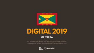 DIGITAL2019
ALL THE DATA AND TRENDS YOU NEED TO UNDERSTAND INTERNET,
SOCIAL MEDIA, MOBILE, AND E-COMMERCE BEHAVIOURS IN 2019
GRENADA
 