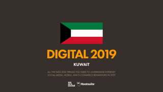 DIGITAL2019
ALL THE DATA AND TRENDS YOU NEED TO UNDERSTAND INTERNET,
SOCIAL MEDIA, MOBILE, AND E-COMMERCE BEHAVIOURS IN 2019
KUWAIT
 