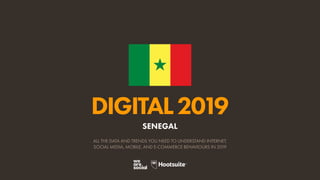 DIGITAL2019
ALL THE DATA AND TRENDS YOU NEED TO UNDERSTAND INTERNET,
SOCIAL MEDIA, MOBILE, AND E-COMMERCE BEHAVIOURS IN 2019
SENEGAL
 