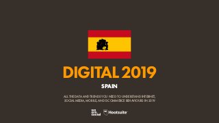 DIGITAL2019
ALL THE DATA AND TRENDS YOU NEED TO UNDERSTAND INTERNET,
SOCIAL MEDIA, MOBILE, AND E-COMMERCE BEHAVIOURS IN 2019
SPAIN
 