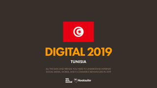 DIGITAL2019
ALL THE DATA AND TRENDS YOU NEED TO UNDERSTAND INTERNET,
SOCIAL MEDIA, MOBILE, AND E-COMMERCE BEHAVIOURS IN 2019
TUNISIA
 