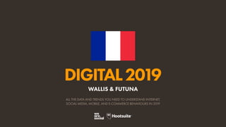 DIGITAL2019
ALL THE DATA AND TRENDS YOU NEED TO UNDERSTAND INTERNET,
SOCIAL MEDIA, MOBILE, AND E-COMMERCE BEHAVIOURS IN 2019
WALLIS & FUTUNA
 