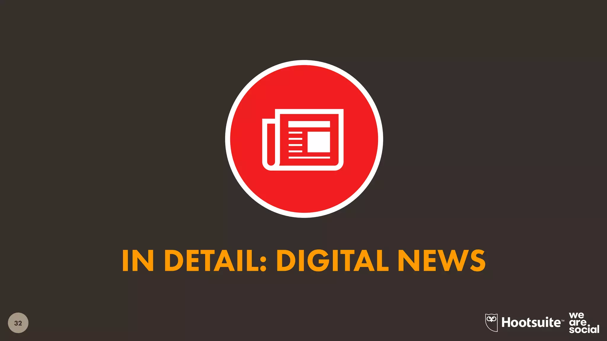32
IN DETAIL: DIGITAL NEWS
 