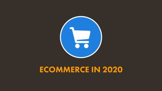 ECOMMERCE IN 2020
 