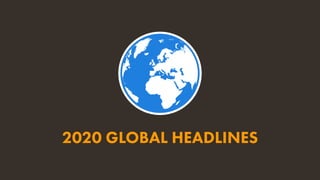 2020 GLOBAL HEADLINES
 