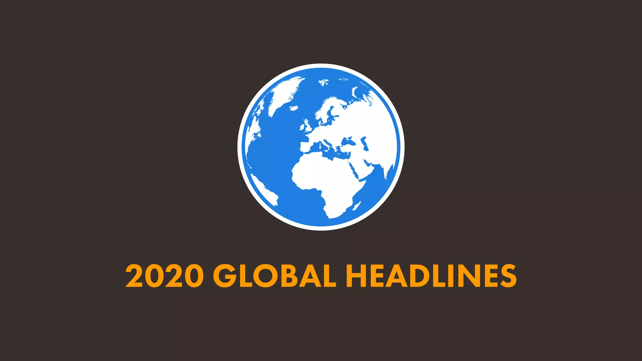 2020 GLOBAL HEADLINES
 