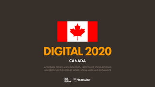ALL THE DATA, TRENDS, AND INSIGHTS YOU NEED TO HELP YOU UNDERSTAND
HOW PEOPLE USE THE INTERNET, MOBILE, SOCIAL MEDIA, AND ECOMMERCE
DIGITAL2020
CANADA
 