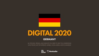ALL THE DATA, TRENDS, AND INSIGHTS YOU NEED TO HELP YOU UNDERSTAND
HOW PEOPLE USE THE INTERNET, MOBILE, SOCIAL MEDIA, AND ECOMMERCE
DIGITAL2020
GERMANY
 