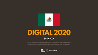 ALL THE DATA, TRENDS, AND INSIGHTS YOU NEED TO HELP YOU UNDERSTAND
HOW PEOPLE USE THE INTERNET, MOBILE, SOCIAL MEDIA, AND ECOMMERCE
DIGITAL2020
MEXICO
 