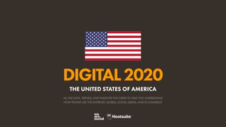 ALL THE DATA, TRENDS, AND INSIGHTS YOU NEED TO HELP YOU UNDERSTAND
HOW PEOPLE USE THE INTERNET, MOBILE, SOCIAL MEDIA, AND ECOMMERCE
DIGITAL2020
THE UNITED STATES OF AMERICA
 