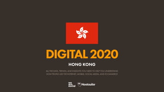 ALL THE DATA, TRENDS, AND INSIGHTS YOU NEED TO HELP YOU UNDERSTAND
HOW PEOPLE USE THE INTERNET, MOBILE, SOCIAL MEDIA, AND ECOMMERCE
DIGITAL2020
HONG KONG
 