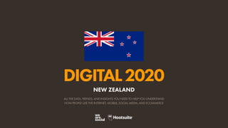 ALL THE DATA, TRENDS, AND INSIGHTS YOU NEED TO HELP YOU UNDERSTAND
HOW PEOPLE USE THE INTERNET, MOBILE, SOCIAL MEDIA, AND ECOMMERCE
DIGITAL2020
NEW ZEALAND
 