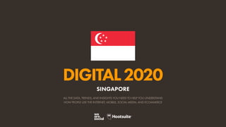 ALL THE DATA, TRENDS, AND INSIGHTS YOU NEED TO HELP YOU UNDERSTAND
HOW PEOPLE USE THE INTERNET, MOBILE, SOCIAL MEDIA, AND ECOMMERCE
DIGITAL2020
SINGAPORE
 