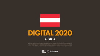 ALL THE DATA, TRENDS, AND INSIGHTS YOU NEED TO HELP YOU UNDERSTAND
HOW PEOPLE USE THE INTERNET, MOBILE, SOCIAL MEDIA, AND ECOMMERCE
DIGITAL2020
AUSTRIA
 