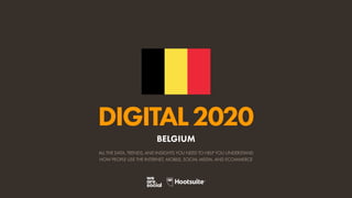 ALL THE DATA, TRENDS, AND INSIGHTS YOU NEED TO HELP YOU UNDERSTAND
HOW PEOPLE USE THE INTERNET, MOBILE, SOCIAL MEDIA, AND ECOMMERCE
DIGITAL2020
BELGIUM
 