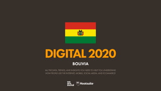 ALL THE DATA, TRENDS, AND INSIGHTS YOU NEED TO HELP YOU UNDERSTAND
HOW PEOPLE USE THE INTERNET, MOBILE, SOCIAL MEDIA, AND ECOMMERCE
DIGITAL2020
BOLIVIA
 