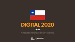 ALL THE DATA, TRENDS, AND INSIGHTS YOU NEED TO HELP YOU UNDERSTAND
HOW PEOPLE USE THE INTERNET, MOBILE, SOCIAL MEDIA, AND ECOMMERCE
DIGITAL2020
CHILE
 