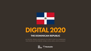 ALL THE DATA, TRENDS, AND INSIGHTS YOU NEED TO HELP YOU UNDERSTAND
HOW PEOPLE USE THE INTERNET, MOBILE, SOCIAL MEDIA, AND ECOMMERCE
DIGITAL2020
THE DOMINICAN REPUBLIC
 