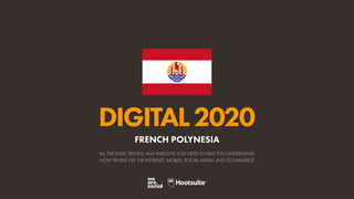 ALL THE DATA, TRENDS, AND INSIGHTS YOU NEED TO HELP YOU UNDERSTAND
HOW PEOPLE USE THE INTERNET, MOBILE, SOCIAL MEDIA, AND ECOMMERCE
DIGITAL2020
FRENCH POLYNESIA
 