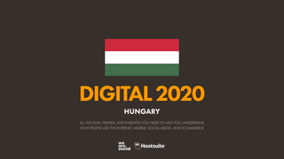 ALL THE DATA, TRENDS, AND INSIGHTS YOU NEED TO HELP YOU UNDERSTAND
HOW PEOPLE USE THE INTERNET, MOBILE, SOCIAL MEDIA, AND ECOMMERCE
DIGITAL2020
HUNGARY
 