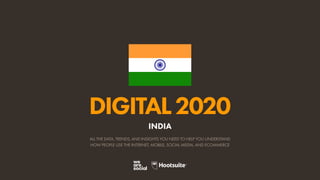 ALL THE DATA, TRENDS, AND INSIGHTS YOU NEED TO HELP YOU UNDERSTAND
HOW PEOPLE USE THE INTERNET, MOBILE, SOCIAL MEDIA, AND ECOMMERCE
DIGITAL2020
INDIA
 