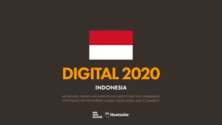 ALL THE DATA, TRENDS, AND INSIGHTS YOU NEED TO HELP YOU UNDERSTAND
HOW PEOPLE USE THE INTERNET, MOBILE, SOCIAL MEDIA, AND ECOMMERCE
DIGITAL2020
INDONESIA
 