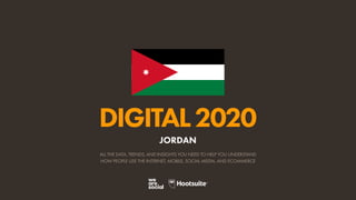 ALL THE DATA, TRENDS, AND INSIGHTS YOU NEED TO HELP YOU UNDERSTAND
HOW PEOPLE USE THE INTERNET, MOBILE, SOCIAL MEDIA, AND ECOMMERCE
DIGITAL2020
JORDAN
 