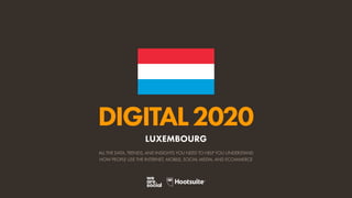 ALL THE DATA, TRENDS, AND INSIGHTS YOU NEED TO HELP YOU UNDERSTAND
HOW PEOPLE USE THE INTERNET, MOBILE, SOCIAL MEDIA, AND ECOMMERCE
DIGITAL2020
LUXEMBOURG
 