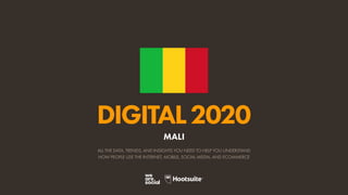ALL THE DATA, TRENDS, AND INSIGHTS YOU NEED TO HELP YOU UNDERSTAND
HOW PEOPLE USE THE INTERNET, MOBILE, SOCIAL MEDIA, AND ECOMMERCE
DIGITAL2020
MALI
 