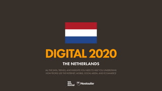 ALL THE DATA, TRENDS, AND INSIGHTS YOU NEED TO HELP YOU UNDERSTAND
HOW PEOPLE USE THE INTERNET, MOBILE, SOCIAL MEDIA, AND ECOMMERCE
DIGITAL2020
THE NETHERLANDS
 