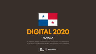 ALL THE DATA, TRENDS, AND INSIGHTS YOU NEED TO HELP YOU UNDERSTAND
HOW PEOPLE USE THE INTERNET, MOBILE, SOCIAL MEDIA, AND ECOMMERCE
DIGITAL2020
PANAMA
 