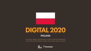ALL THE DATA, TRENDS, AND INSIGHTS YOU NEED TO HELP YOU UNDERSTAND
HOW PEOPLE USE THE INTERNET, MOBILE, SOCIAL MEDIA, AND ECOMMERCE
DIGITAL2020
POLAND
 