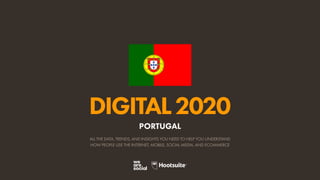 ALL THE DATA, TRENDS, AND INSIGHTS YOU NEED TO HELP YOU UNDERSTAND
HOW PEOPLE USE THE INTERNET, MOBILE, SOCIAL MEDIA, AND ECOMMERCE
DIGITAL2020
PORTUGAL
 