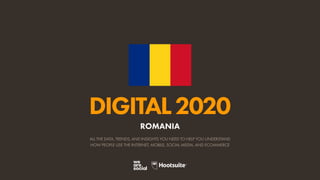 ALL THE DATA, TRENDS, AND INSIGHTS YOU NEED TO HELP YOU UNDERSTAND
HOW PEOPLE USE THE INTERNET, MOBILE, SOCIAL MEDIA, AND ECOMMERCE
DIGITAL2020
ROMANIA
 