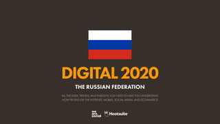 ALL THE DATA, TRENDS, AND INSIGHTS YOU NEED TO HELP YOU UNDERSTAND
HOW PEOPLE USE THE INTERNET, MOBILE, SOCIAL MEDIA, AND ECOMMERCE
DIGITAL2020
THE RUSSIAN FEDERATION
 