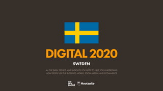 ALL THE DATA, TRENDS, AND INSIGHTS YOU NEED TO HELP YOU UNDERSTAND
HOW PEOPLE USE THE INTERNET, MOBILE, SOCIAL MEDIA, AND ECOMMERCE
DIGITAL2020
SWEDEN
 