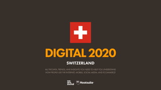 ALL THE DATA, TRENDS, AND INSIGHTS YOU NEED TO HELP YOU UNDERSTAND
HOW PEOPLE USE THE INTERNET, MOBILE, SOCIAL MEDIA, AND ECOMMERCE
DIGITAL2020
SWITZERLAND
 